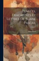 Pensées, Fragments Et Lettres De Blaise Pascal; Volume 1