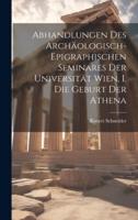 Abhandlungen Des Archäologisch-Epigraphischen Seminares Der Universität Wien, I. Die Geburt Der Athena