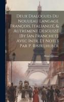 Deux Dialogues Du Nouueau Langage François, Italianizé, & Autrement Desguizé [By Ian Franchet]. Avec Intr. Et Notes Par P. Ristelhuber