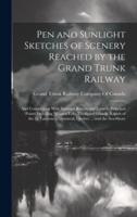 Pen and Sunlight Sketches of Scenery Reached by the Grand Trunk Railway