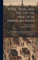 Coal, Iron, and Oil, Or, the Practical American Miner