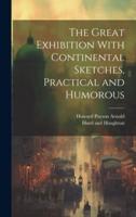 The Great Exhibition With Continental Sketches, Practical and Humorous