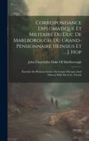 Correspondance Diplomatique Et Militaire Du Duc De Marlborough, Du Grand-Pensionnaire Heinsius Et ... J. Hop; Enrichie De Plusieurs Lettres Du Comte D'avaux [And Others] Publ. Par G.G. Vreede