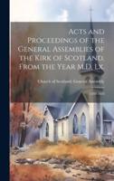 Acts and Proceedings of the General Assemblies of the Kirk of Scotland, From the Year M.D. Lx.