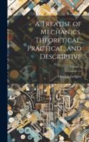 A Treatise of Mechanics, Theoretical, Practical, and Descriptive; Volume 2