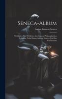 Seneca-Album; Weltfrohes Und Weltfreies Aus Senecas Philosophischen Schriften; Nebst Einem Anhang, Seneca Und Das Christentum