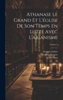 Athanase Le Grand Et L'église De Son Temps En Lutte Avec L'arianisme; Volume 2