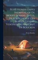 Petri Hondii Dapes Inemptae, of De Moufe-Schans, Dat Is, De Soeticheydt Des Buyten-Levens, Vergheselschapt Met De Boucken