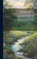 Knight's Quarterly Magazine; Volume 1
