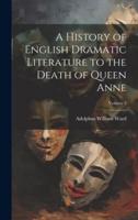 A History of English Dramatic Literature to the Death of Queen Anne; Volume 3
