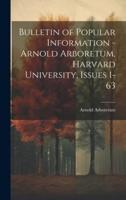 Bulletin of Popular Information - Arnold Arboretum, Harvard University, Issues 1-63