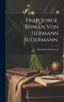 Frau Sorge. Roman Von Hermann Sudermann.