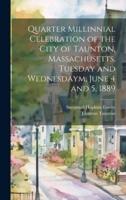 Quarter Millinnial Celebration of the City of Taunton, Massachusetts, Tuesday and Wednesdaym, June 4 and 5, 1889