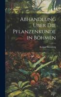 Abhandlung Über Die Pflanzenkunde in Böhmen
