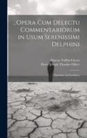 ...Opera Cum Delectu Commentariorum in Usum Serenissimi Delphini