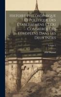 Histoire Philosophique Et Politique Des Établissemens Et Du Commerce Des Européens Dans Les Deux Indes; Volume 5