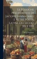 Le Egloghe Pescherecce Di Jacopo Sannazaro, E Altre Poesie Latine Dei Secoli XV E XVI