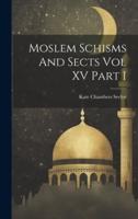 Moslem Schisms And Sects Vol XV Part I