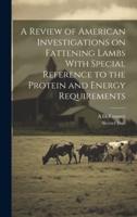 A Review of American Investigations on Fattening Lambs With Special Reference to the Protein and Energy Requirements