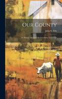 Our County; Its History and Early Settlement by Townships