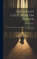The Child's Catechism On Prayer