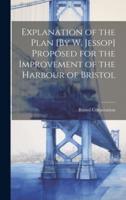 Explanation of the Plan [By W. Jessop] Proposed for the Improvement of the Harbour of Bristol