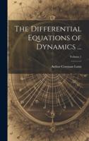 The Differential Equations of Dynamics ...; Volume 1