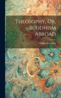 Theosophy, Or, Buddhism Abroad