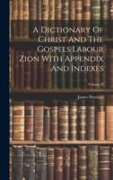 A Dictionary Of Christ And The Gospels Labour Zion With Appendix And Indexes; Volume II
