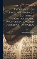 Dictionary of English Language Exhibiting Orthography, Pronunciation and Definition of Words