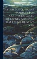 Lettre Sur Quelques Poissons Peu Connus Du Gulfe De G(c)(R)nes, Adress(c)e (C) M. Faujas-De-Saint Fond