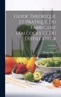 Guide Theorique Et Pratique Du Fabricant D'alcools Et Du Distillateur; Volume 2