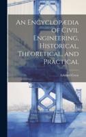 An Encyclopædia of Civil Engineering, Historical, Theoretical, and Practical