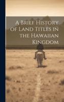 A Brief History of Land Titles in the Hawaiian Kingdom