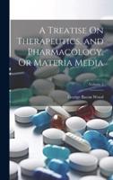 A Treatise On Therapeutics, and Pharmacology, Or Materia Media; Volume 2