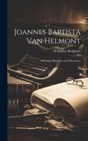 Joannes Baptista Van Helmont; Alchemist, Physician and Philosopher