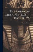 The American Mission in Egypt, 1854 to 1896
