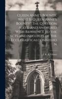 Queen Anne's Bounty. What Is Queen Anne's Bounty? The Question Asked and Answered With Reference to the Acts and Neglects of the Ecclesiasticalcommission