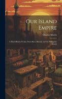 Our Island Empire; a Hand-Book of Cuba, Porto Rico, Hawaii, and the Philippine Islands