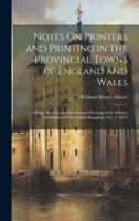 Notes On Printers and Printing in the Provincial Towns of England and Wales