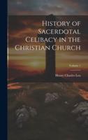 History of Sacerdotal Celibacy in the Christian Church; Volume 1