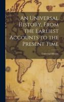 An Universal History, From the Earliest Accounts to the Present Time