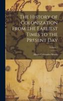 The History of Colonization From the Earliest Times to the Present Day; Volume 1