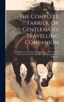 The Complete Farrier, Or Gentleman's Travelling Companion