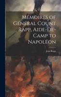 Mémoires of Général Count Rapp, Aide-De-Camp to Napoléon