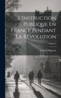 L'Instruction Publique En France Pendant La Révolution; Volume 2