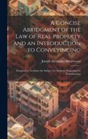 A Concise Abridgment of the Law of Real Property and an Introduction to Conveyincing