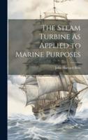 The Steam Turbine As Applied to Marine Purposes