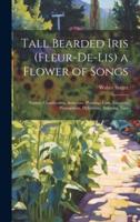 Tall Bearded Iris (Fleur-De-Lis) a Flower of Songs