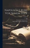 Napoleon I, Kurz Vor Seinem Tode; Volume 1